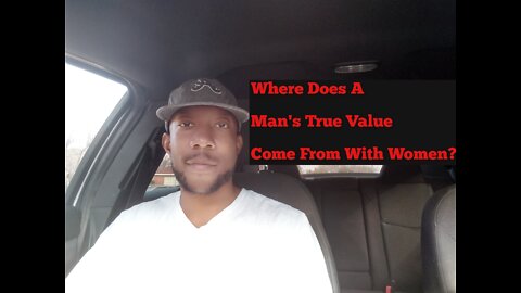 Where Does A Man's True Value Come From?