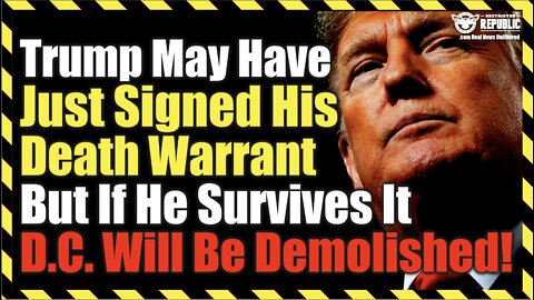 Trump May Have Just Signed His Death Warrant! But If He Survives It, D.C. Will Be DEMOLISHED!