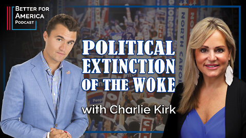 Better for America Podcast: Political Extinction of the Woke with Charlie Kirk