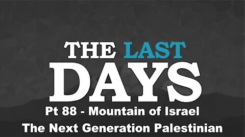 Mountain of Israel - The Next Generation Palestinian - The Last Days Pt 88