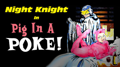 Night Knight In Pig In A Poke!