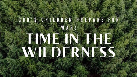 God’s children prepare for war! Wilderness! Sharing dreams,Scriptures and movie.
