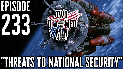 Two Doomed Men Podcast Episode 233 "Threats To National Security"