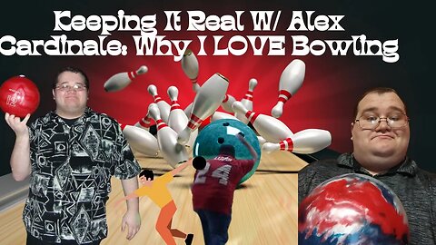 Keeping It Real W/ Alex Cardinale: Why I Love Bowling