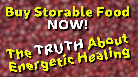 Buy Storable Food Now! The Truth About Energetic Healing.