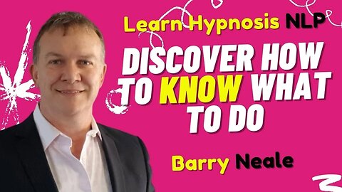 Discover How to Know What to Do, When - Learn Hypnosis NLP