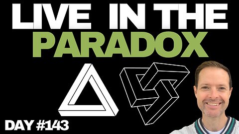 How to Live in the Paradox - Day #143