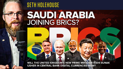BRICS | Seth Holehouse | Why Is Saudi Arabia Joining BRICS?! | Will the United Kingdom’s NEW Prime Minister Rishi Sunak Usher In Central Bank Digital Currencies NOW?