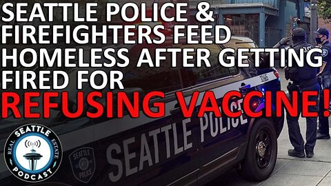 Seattle cops and firefighters feed homeless after getting fired for refusing vaccine