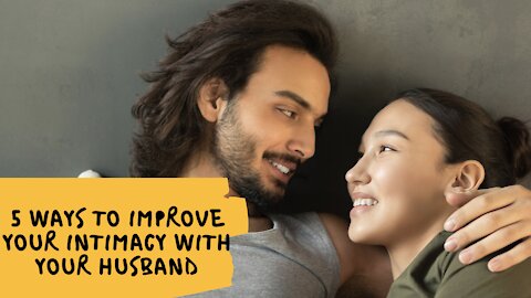 5 Ways to Improve Your Intimacy With Your Husband