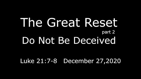 Do Not Be Deceived - The Great Reset pt2 - December 27, 2020