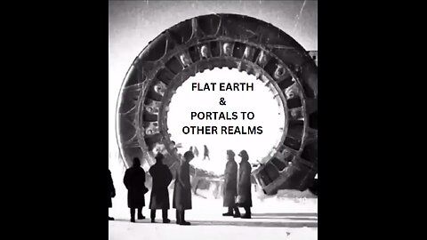FLAT EARTH & PORTALS TO OTHER REALMS