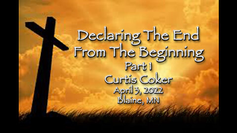Declaring The End From The Beginning Part 1 Curtis Coker Blaine, April 3, 2022