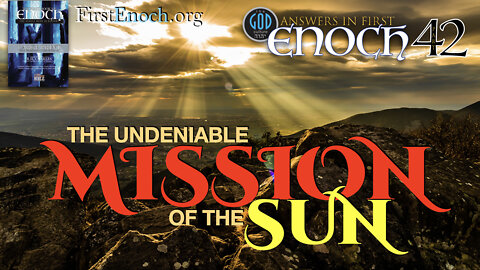 The Undeniable Mission of the Sun. Answers In First Enoch Part 42