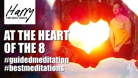 AT THE HEART OF THE 8 - #harrythesoulcoach #guidedmeditation #bestmeditations