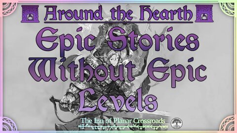 Epic Stories Without Epic Levels - Around the Hearth 2022