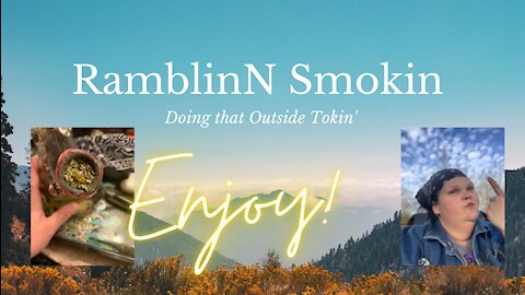 Ramblin N Smokin...Doing that Outside Tokin'