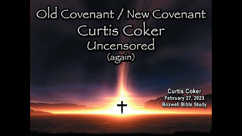 Old Covenant / New Covenant Curtis Coker, Uncensored, Bozwell Bible Study, 2/27/23