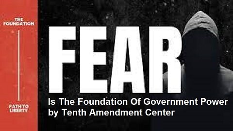 Fear Is The Foundation Of Government Power by Tenth Amendment Center