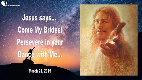 March 21, 2015 ❤️ Jesus says... Release your Loved Ones to Me & Persevere in your Dance with Me