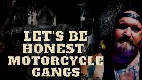 Motorcycle Gangs Lets be honest