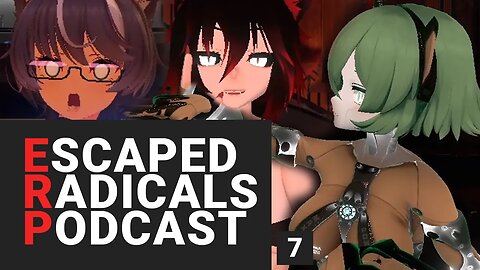 ERP Escaped Radicals Podcast - Episode 7 - Naughty Adult Vtubers, University, Vive XR Elite, VRChat