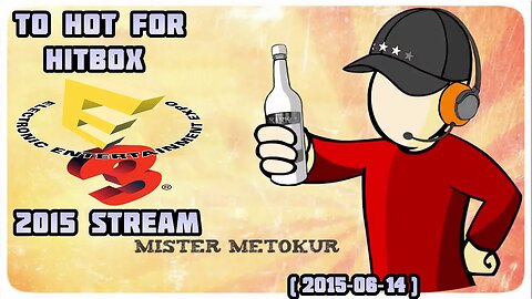 Mister Metokur - Too Hot For Hitbox E3 2015 Stream [ 2015-06-14 ]