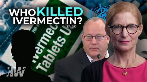 Episode 257: WHO KILLED IVERMECTIN?