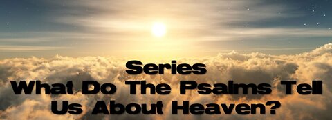 Sunday 10:30am Worship - 7/10/22 - "Series - What Do The Psalms Tell Us About Heaven?"