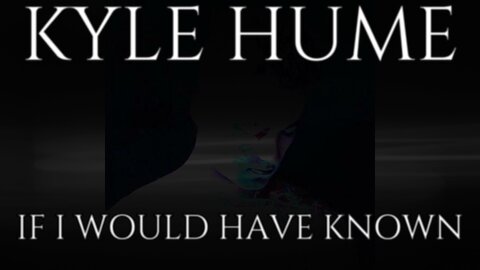 🎵 KYLE HUME - IF I WOULD HAVE KNOWN (LYRICS)
