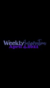 Weekly Inspiration 1st Week of April