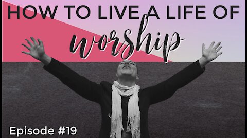 How to Live a Life of Worship