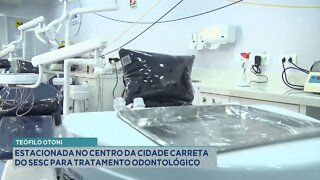 Teófilo Otoni: Estacionada no Centro da Cidade Carreta do SESC para Tratamento Odontológico.