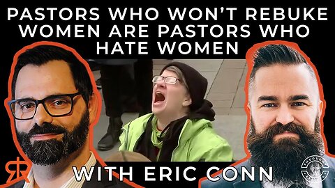 Pastors Who Won’t Rebuke Women Are Pastors Who Hate Women | with Eric Conn