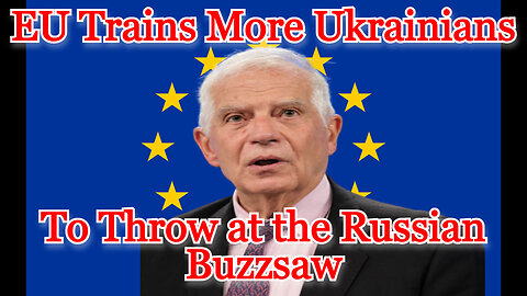 EU to Train More Ukrainians to Throw at the Russian Buzzsaw: COI #467
