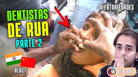 BIZARRO! Conheça os "DENTISTAS DE RUA" da Índia e da China! (Parte 2) | Veja Aqui Reacts