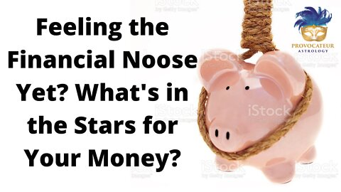 Feeling the Financial Noose Yet? What is in the Stars for Your Money?