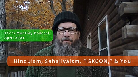 HINDUISM, SAHAJIYĀISM, “ISKCON,” & YOU — KCd's Podcast April 2024