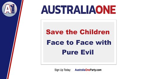 AustraliaOne Party - Save the Children - Face to Face with Pure Evil