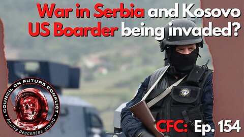 CFC Ep. 154: War in Serbia and Kosovo, US Boarder being invaded?
