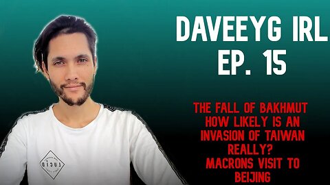 The Fall of Bakhmut. How likely is an Invasion of Taiwan? Macrons Beijing Visit - Daveey G IRL EP 15