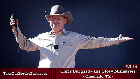 Chris Burgard - His Glory Ministries - Quemado, TX - Take Our Border Back MAIN Rally 2.3.24