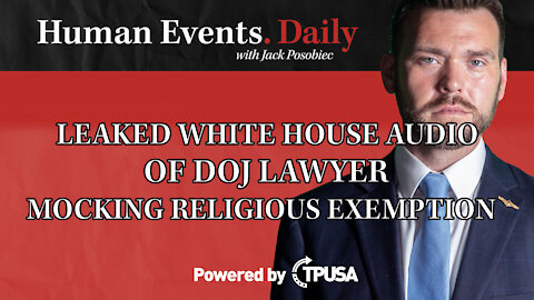 Human Events Daily - Oct 19 2021 - LEAKED WHITE HOUSE AUDIO DOJ LAWYER MOCKING RELIGIOUS EXEMPTION.