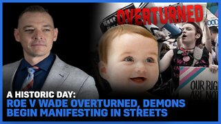 A Historic Day: Roe V Wade Overturned, Demons Begin Manifesting In The Streets