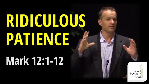 Mark 12:1-12 Ridiculous Patience: Parable of the Vineyard