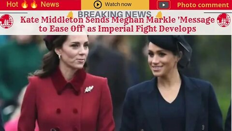 Kate Middleton Sends Meghan Markle 'Message to Ease Off' as Imperial Fight Develops