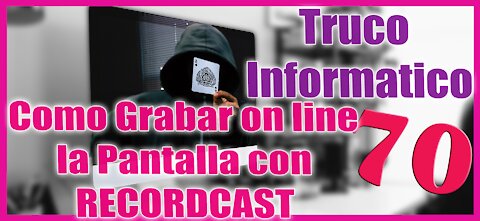 Truco Informático 70 👉 Como Grabar la Pantalla Online con RecordCast 💻