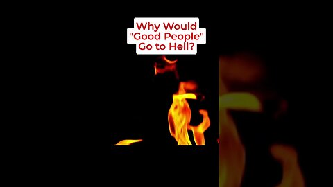 Why Would God Send Good People To Hell?