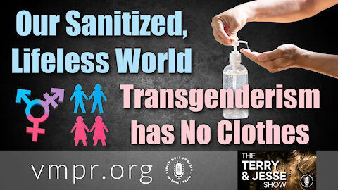 15 Mar 21, The Terry and Jesse Show: Our Sanitized, Lifeless World, Transgenderism has No Clothes