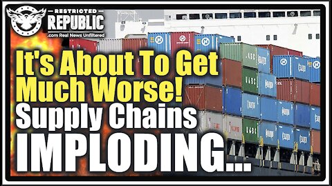 “It’s About To Get Much Worse” Supply Chains Implode! Are You Prepared To Starve? We’re Close!